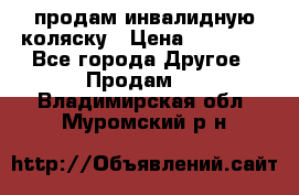 продам инвалидную коляску › Цена ­ 10 000 - Все города Другое » Продам   . Владимирская обл.,Муромский р-н